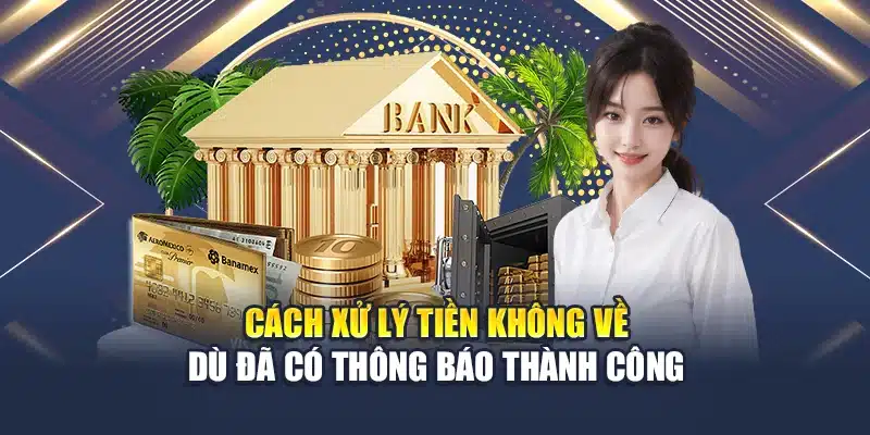 Cách xử lý tiền không về dù đã có thông báo thành công