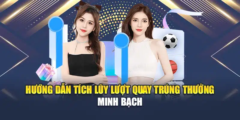 Hướng dẫn tích lũy lượt quay trúng thưởng minh bạch