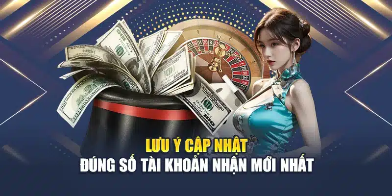 Lưu ý cập nhật đúng số tài khoản nhận mới nhất
