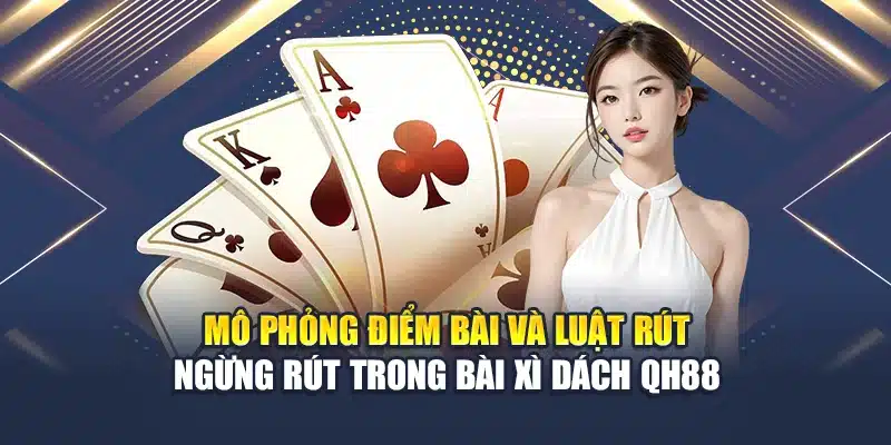 Mô phỏng điểm bài và luật rút – ngừng rút trong bài xì dách QH88