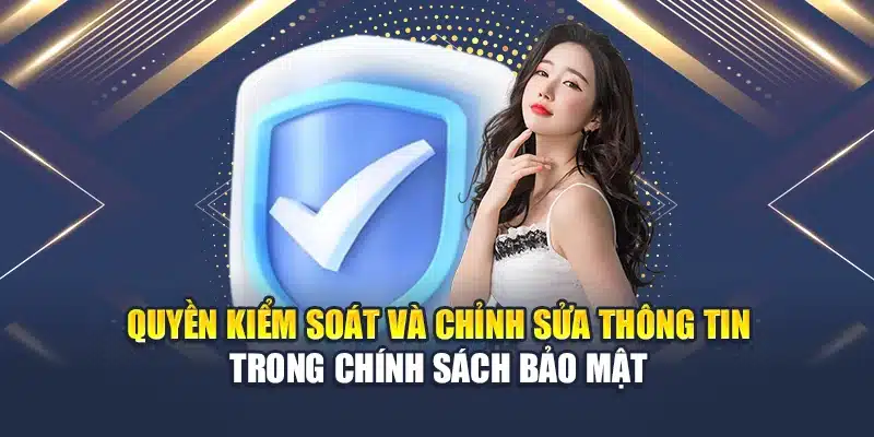 Quyền kiểm soát và chỉnh sửa thông tin trong chính sách bảo mật