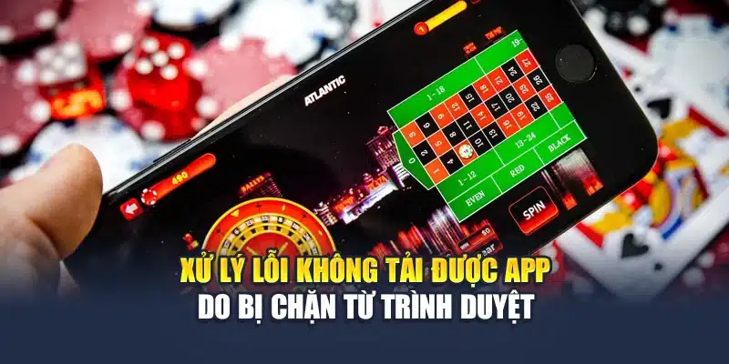 Xử lý lỗi không tải được app do bị chặn từ trình duyệt