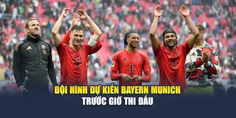 Đội hình dự kiến Bayern Munich trước giờ thi đấu