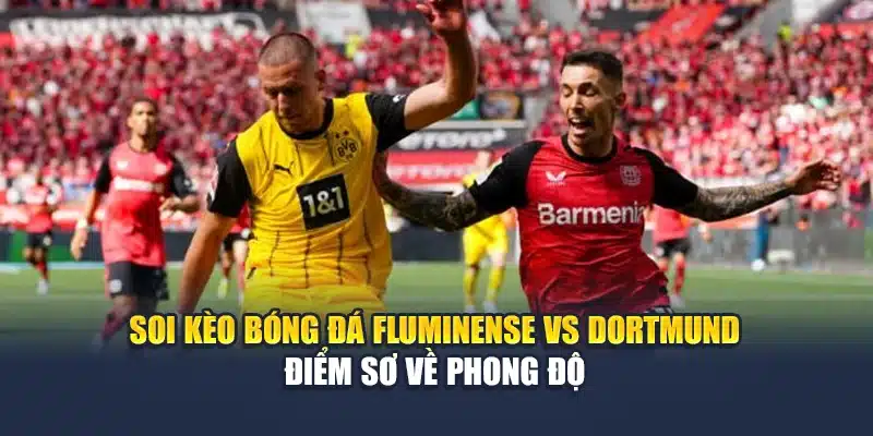 Soi kèo bóng đá Fluminense vs Dortmund - Điểm sơ về phong độ